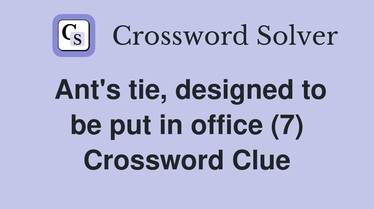 Ant's tie, designed to be put in office (7) Crossword Clue