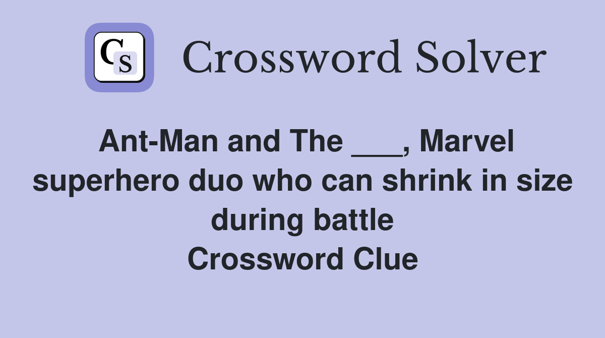 Ant-Man and The ___, Marvel superhero duo who can shrink in size during battle Crossword Clue