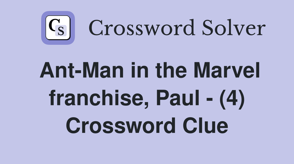 Ant-Man in the Marvel franchise, Paul - (4) Crossword Clue