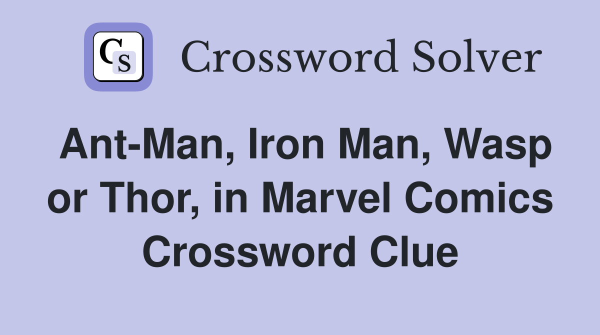 Ant-Man, Iron Man, Wasp or Thor, in Marvel Comics Crossword Clue