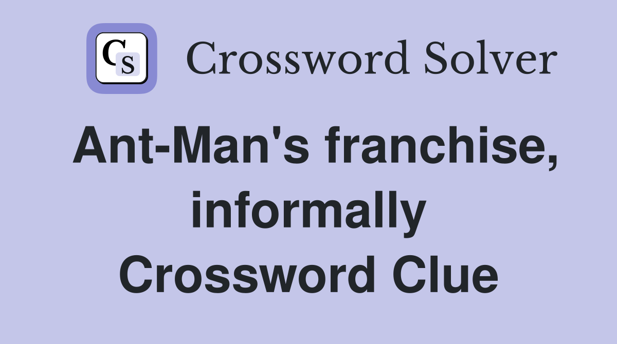 Ant-Man's franchise, informally Crossword Clue