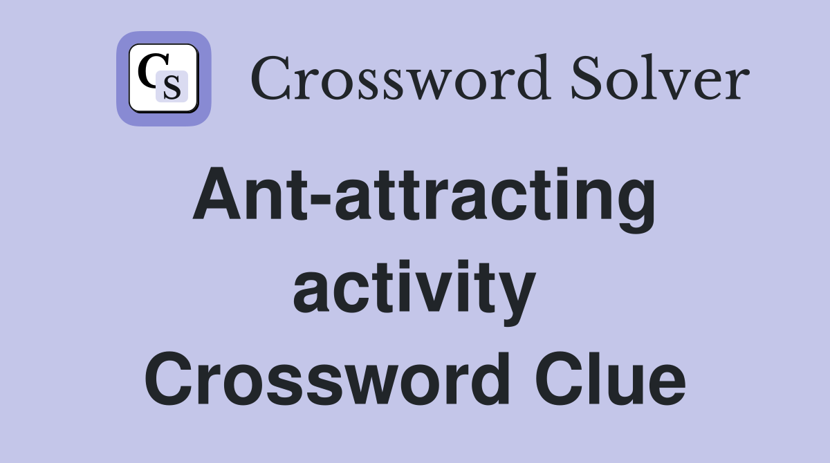 Ant-attracting activity Crossword Clue