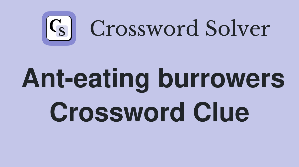 Ant-eating burrowers Crossword Clue