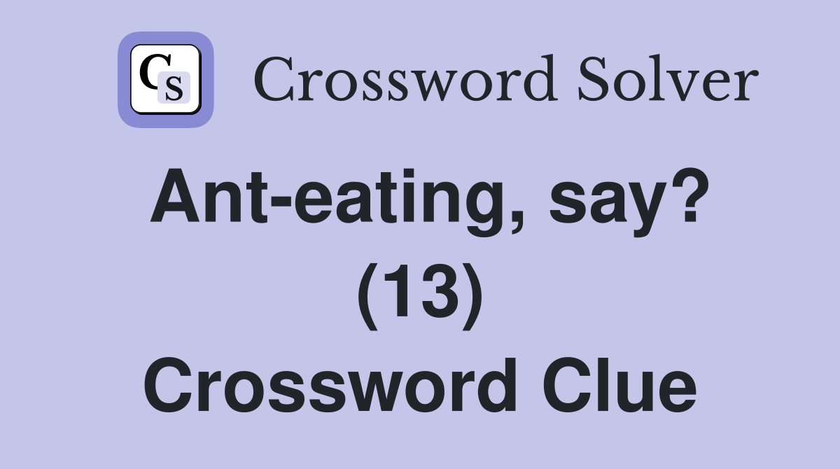 Ant-eating, say? (13) Crossword Clue