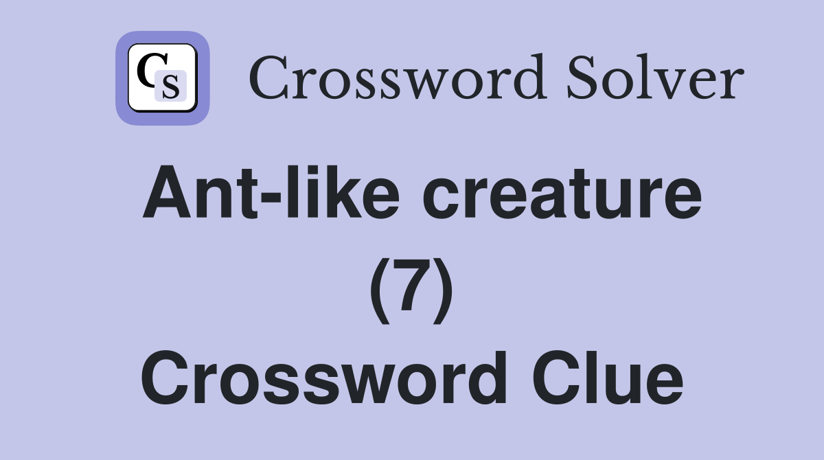 Ant-like creature (7) Crossword Clue