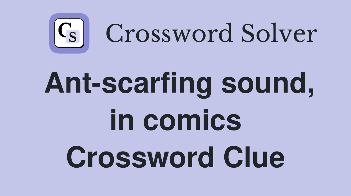 Ant-scarfing sound, in comics Crossword Clue