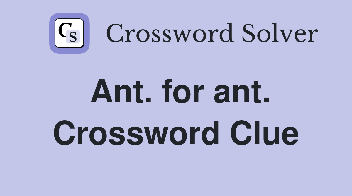 Ant. for ant. Crossword Clue