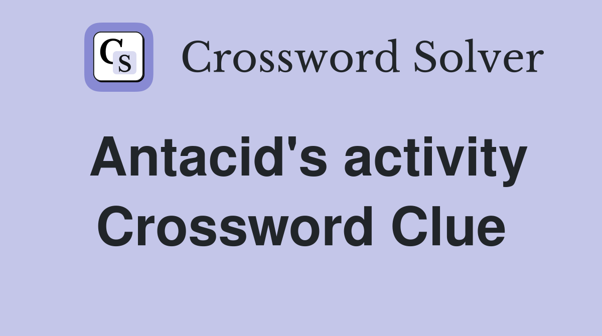 Antacid's activity Crossword Clue