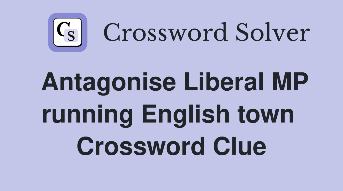 Antagonise Liberal MP running English town  Crossword Clue