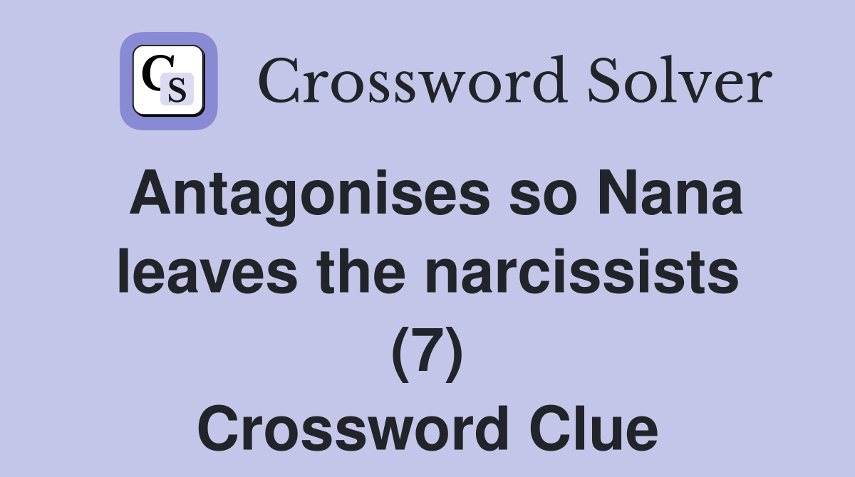 Antagonises so Nana leaves the narcissists (7) Crossword Clue