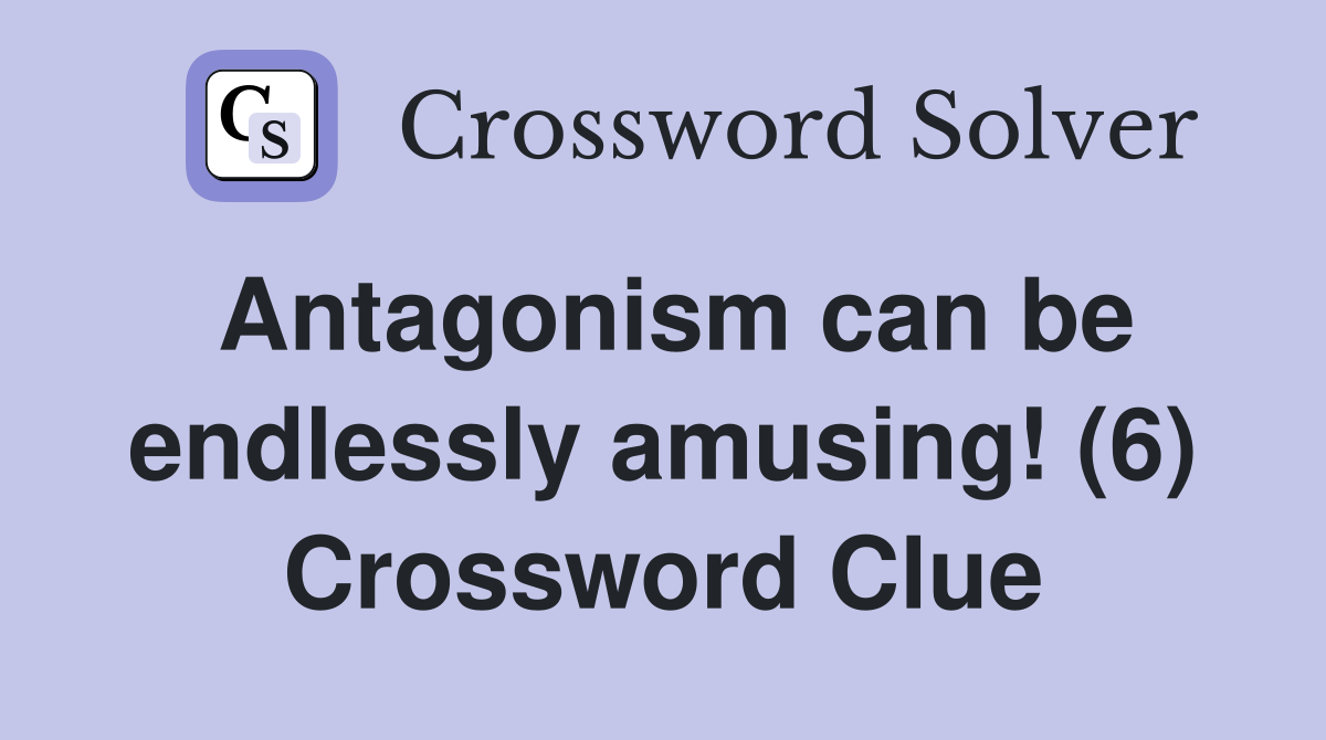 Antagonism can be endlessly amusing! (6) Crossword Clue