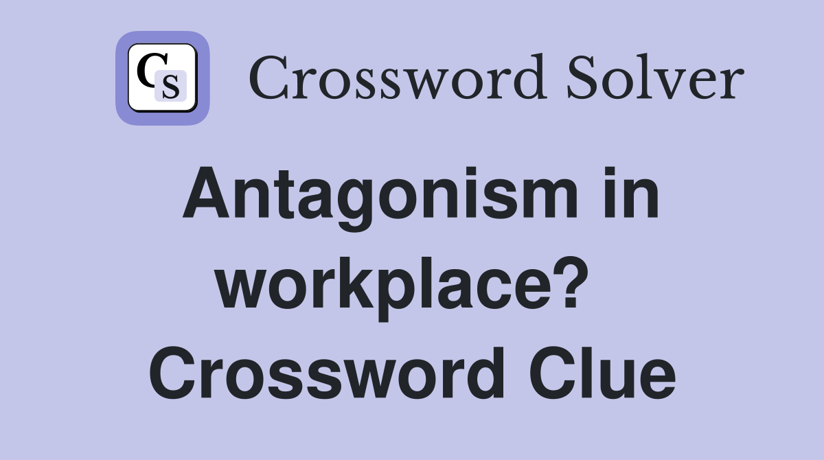 Antagonism in workplace?  Crossword Clue