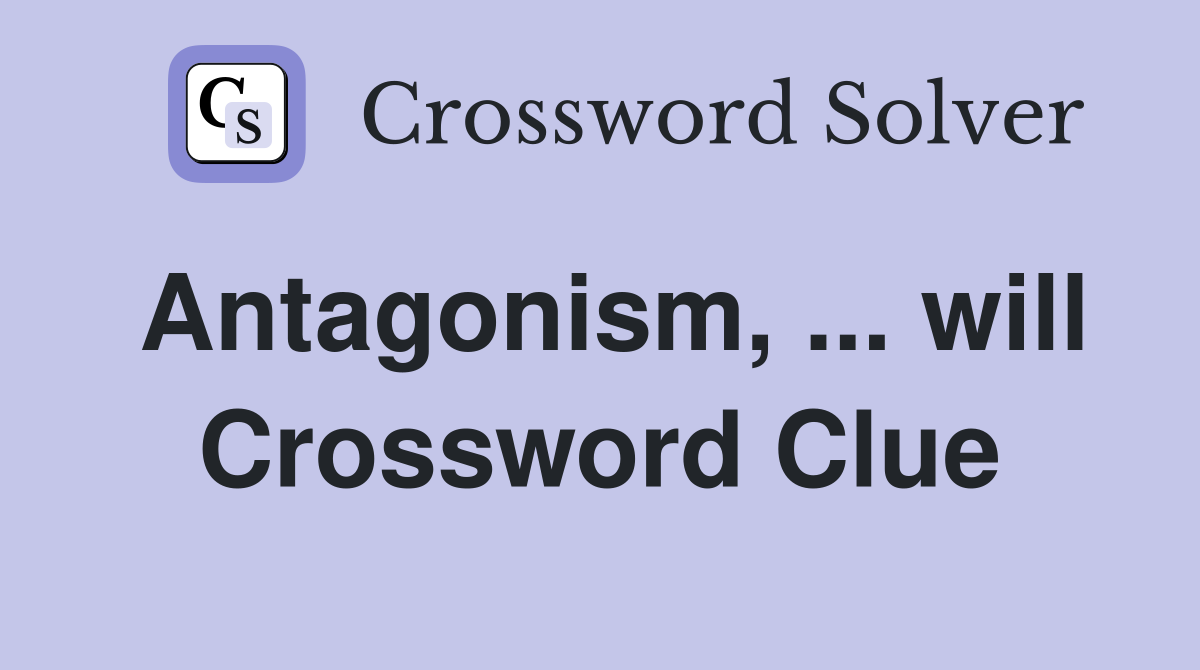 Antagonism, ... will Crossword Clue