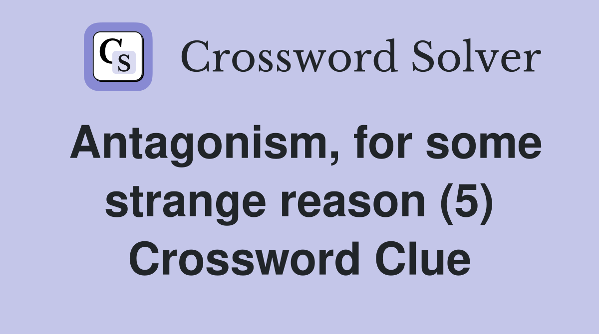 Antagonism, for some strange reason (5) Crossword Clue