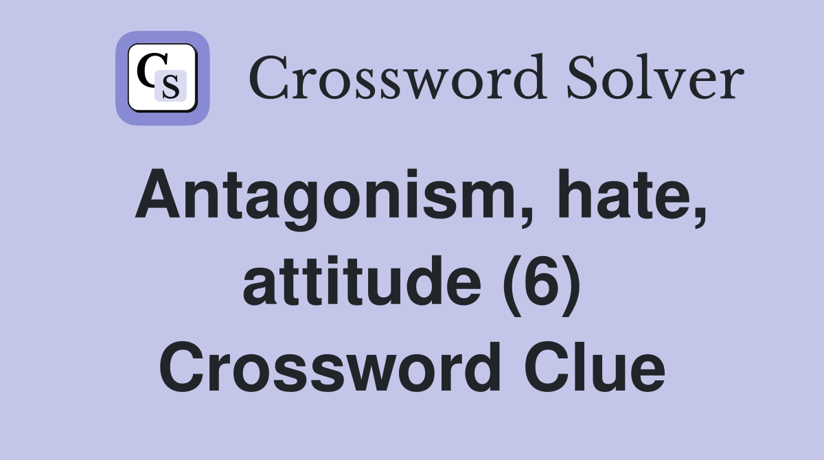 Antagonism, hate, attitude (6) Crossword Clue