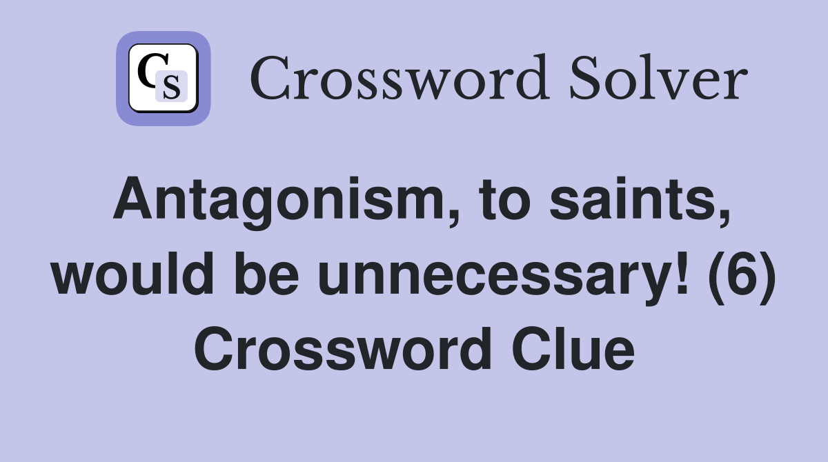 Antagonism, to saints, would be unnecessary! (6) Crossword Clue
