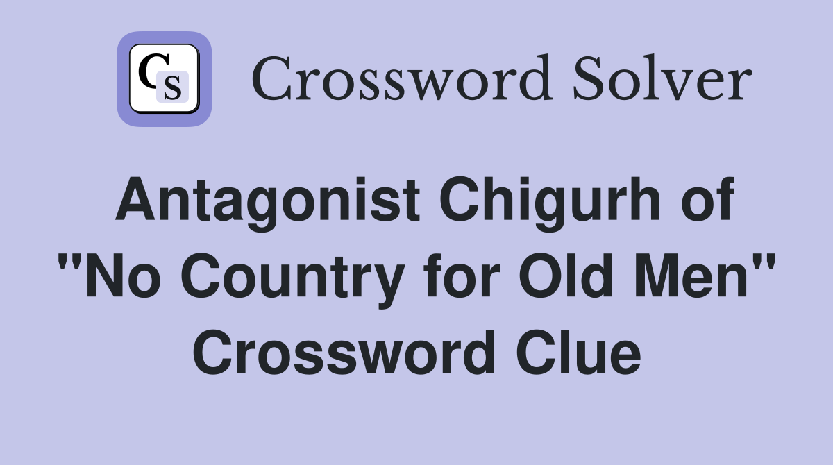 Antagonist Chigurh of "No Country for Old Men" Crossword Clue