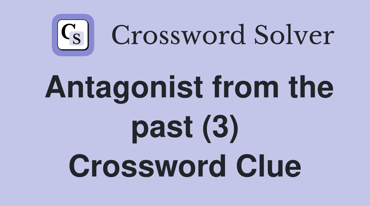 Antagonist from the past (3) Crossword Clue