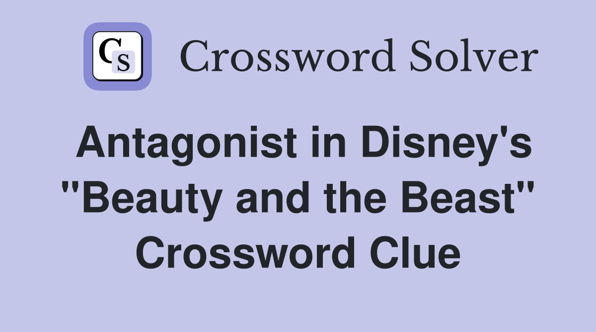 Antagonist in Disney's "Beauty and the Beast" Crossword Clue