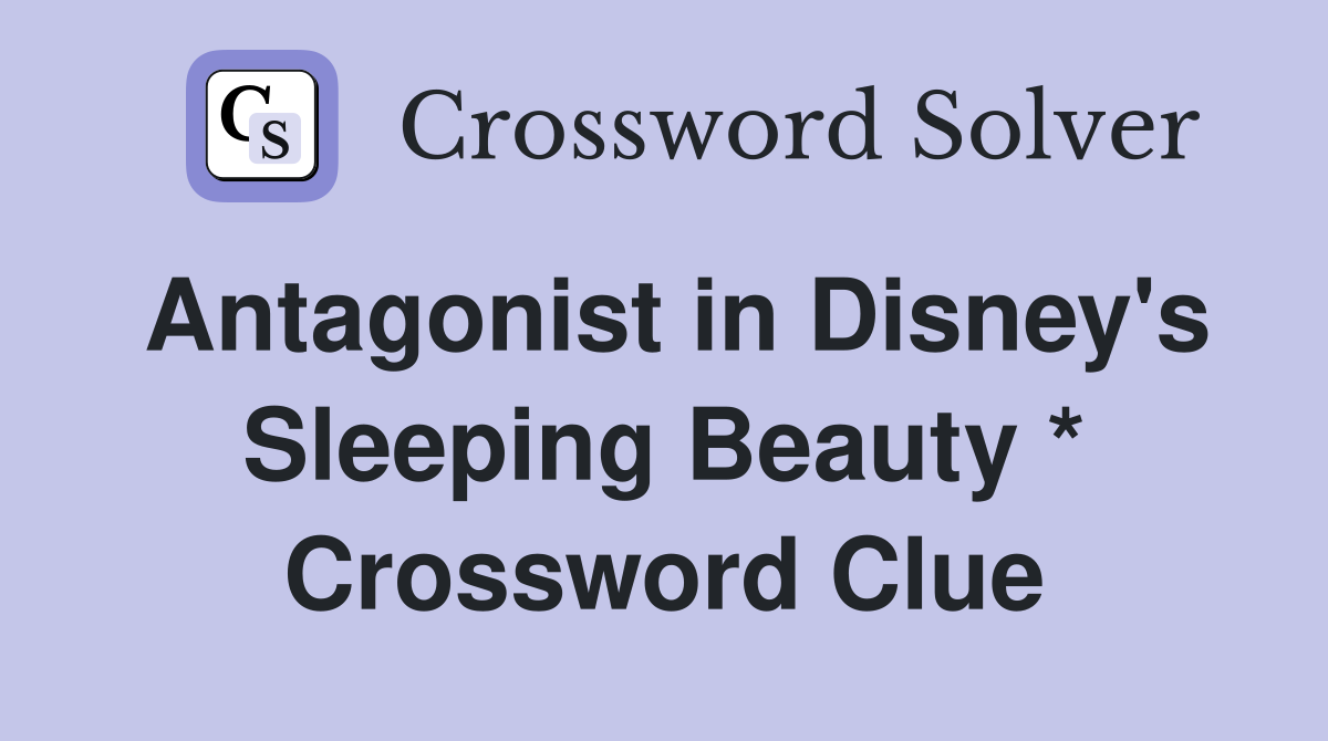 Antagonist in Disney's Sleeping Beauty * Crossword Clue
