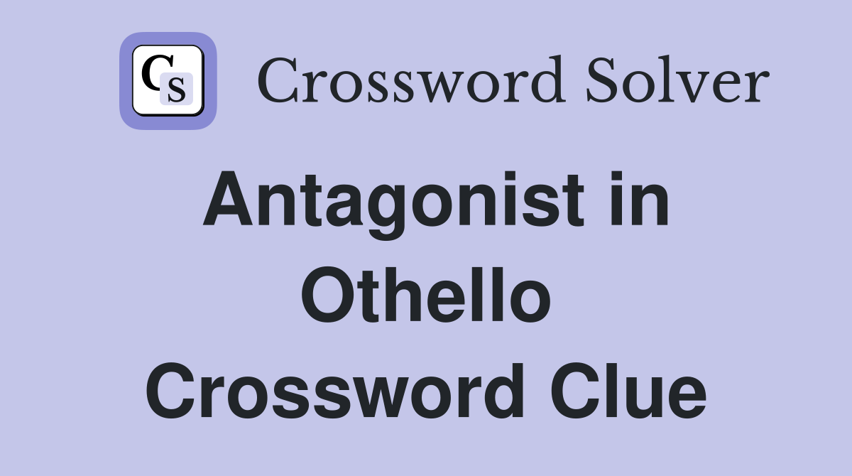 Antagonist in Othello Crossword Clue