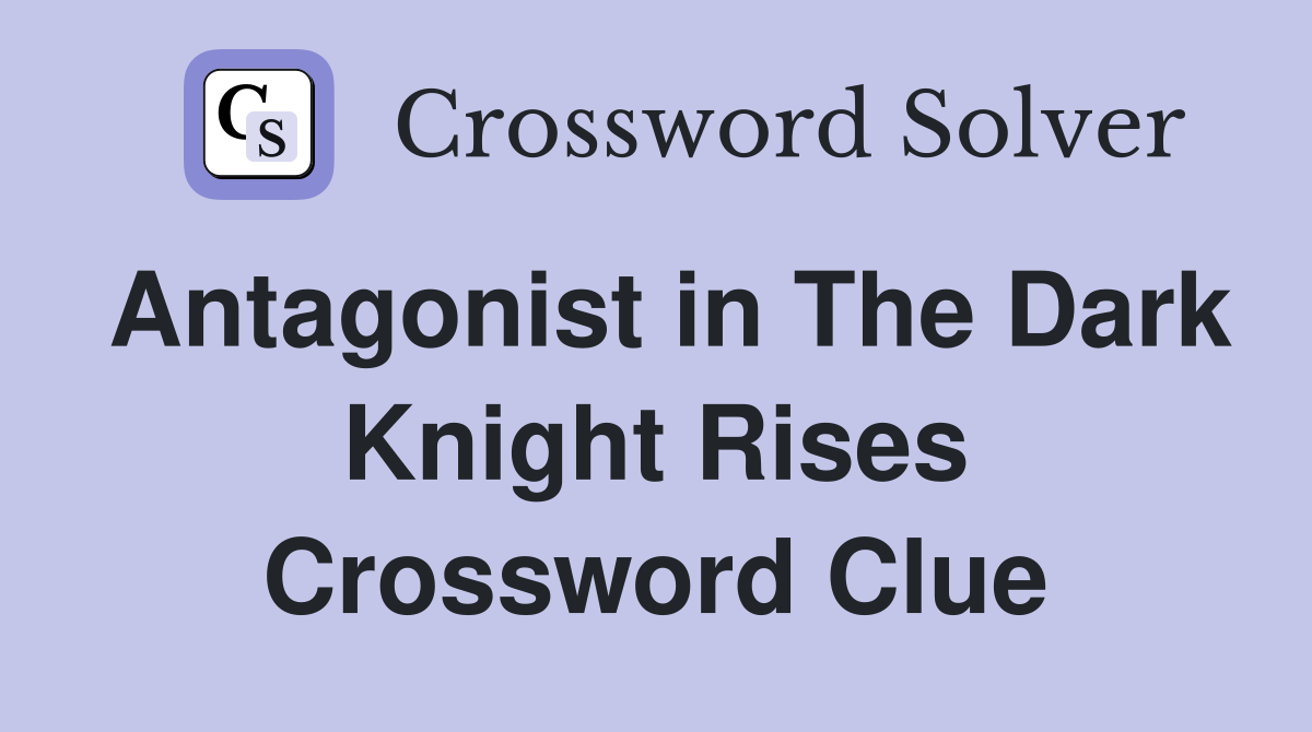 Antagonist in The Dark Knight Rises Crossword Clue