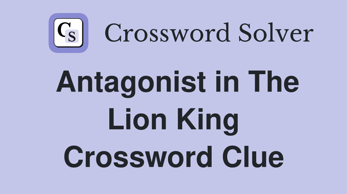 Antagonist in The Lion King Crossword Clue
