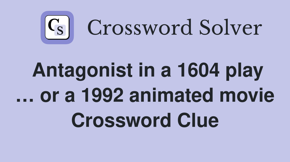 Antagonist in a 1604 play … or a 1992 animated movie Crossword Clue