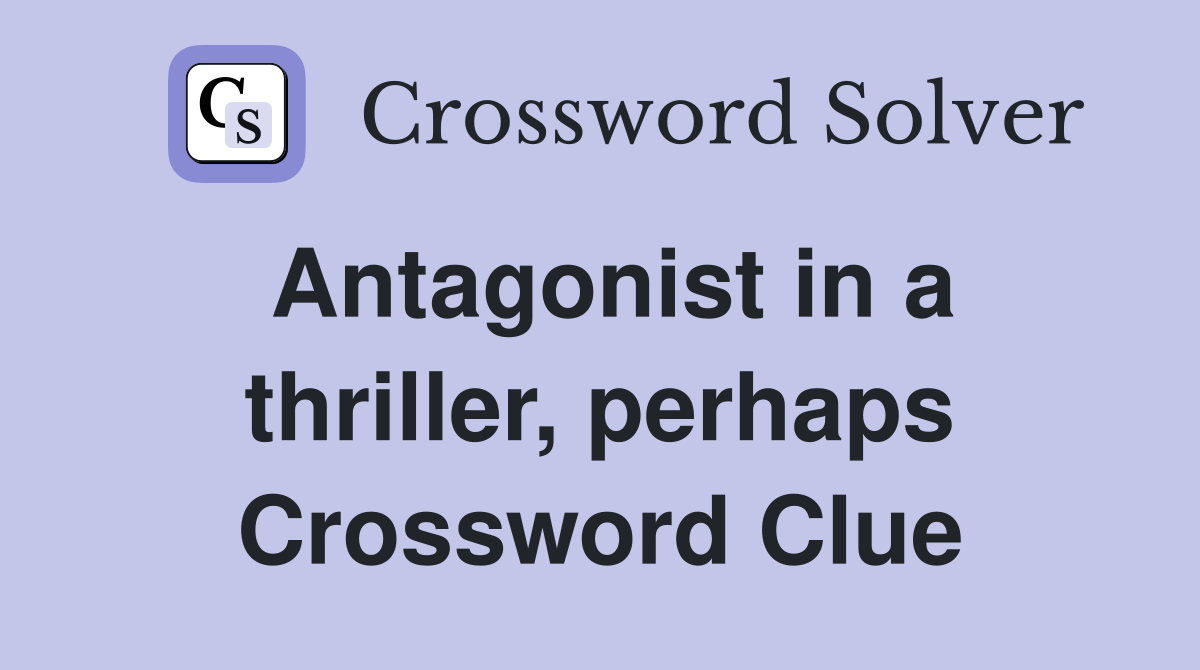 Antagonist in a thriller, perhaps Crossword Clue