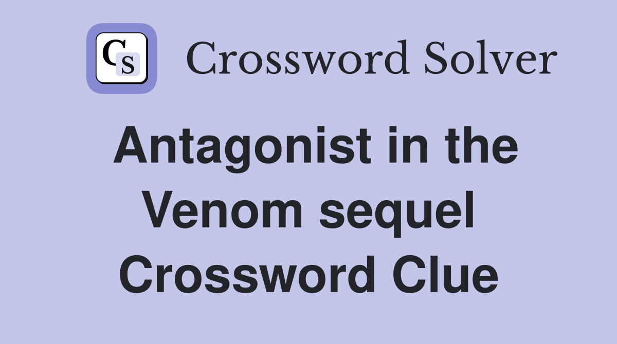 Antagonist in the Venom sequel Crossword Clue