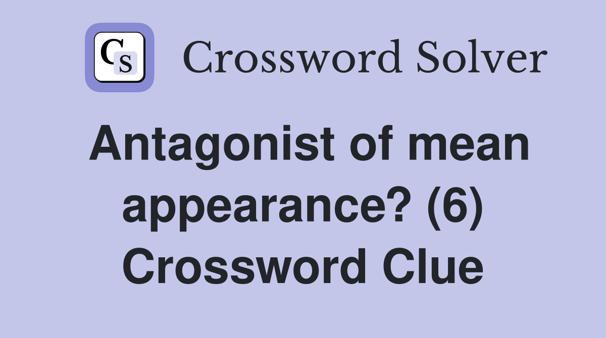 Antagonist of mean appearance? (6) Crossword Clue
