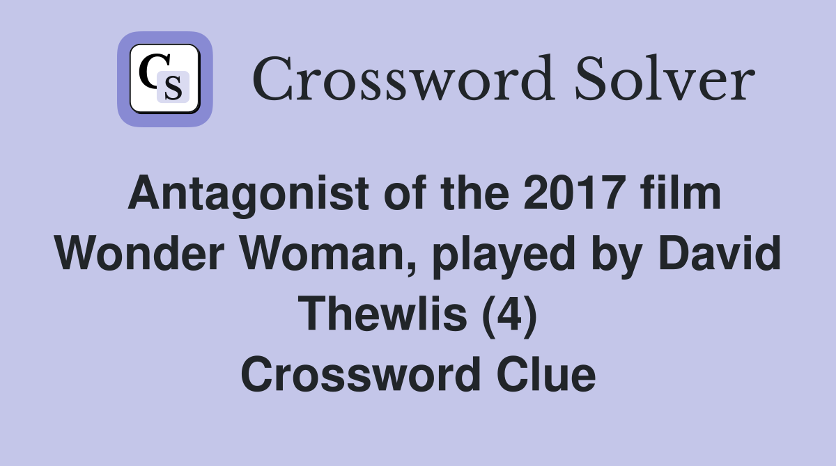 Antagonist of the 2017 film Wonder Woman, played by David Thewlis (4) Crossword Clue