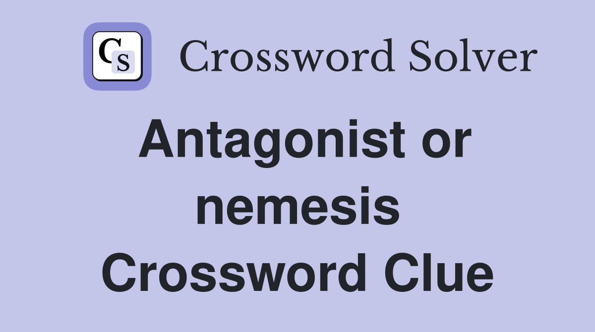 Antagonist or nemesis Crossword Clue