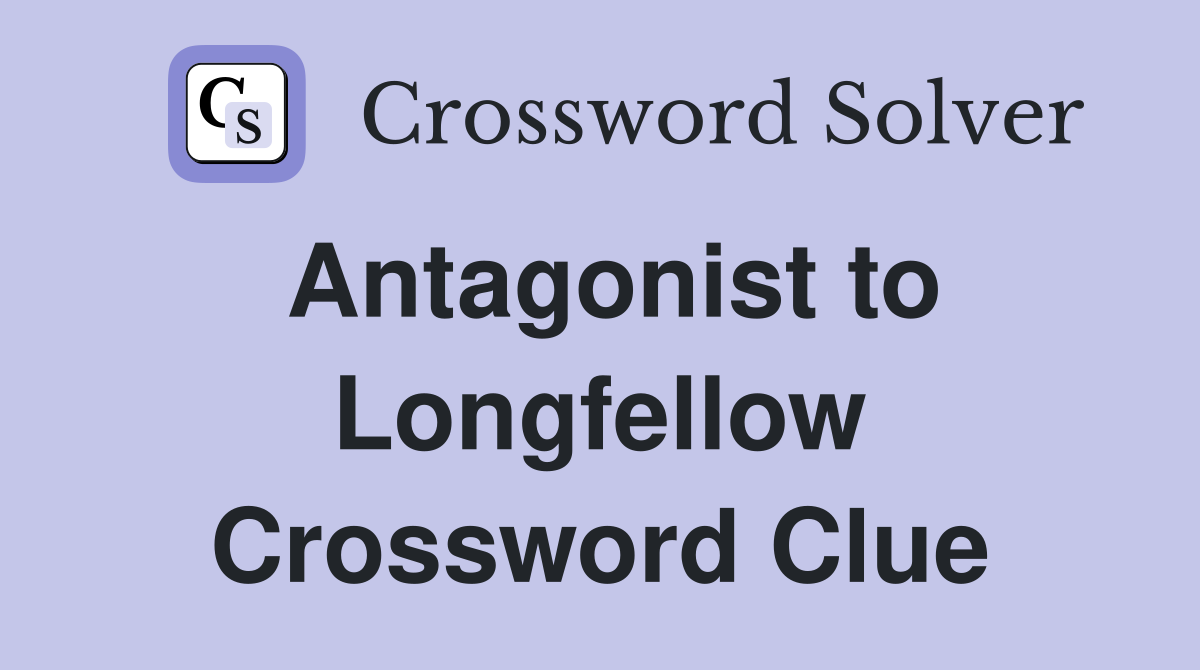 Antagonist to Longfellow Crossword Clue