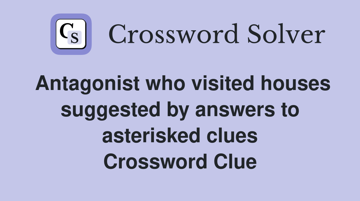 Antagonist who visited houses suggested by answers to asterisked clues Crossword Clue
