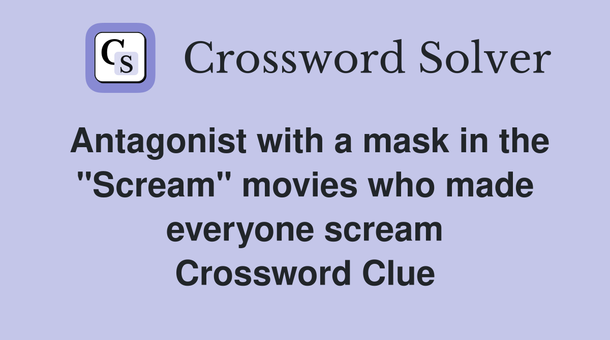 Antagonist with a mask in the "Scream" movies who made everyone scream Crossword Clue