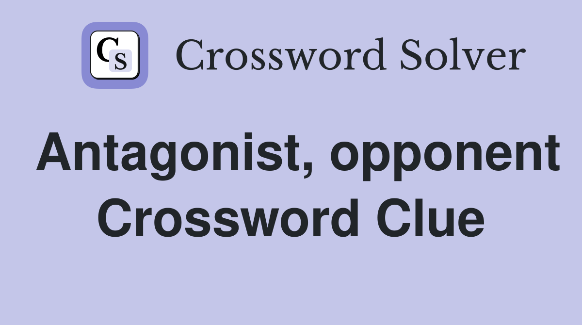 Antagonist, opponent Crossword Clue