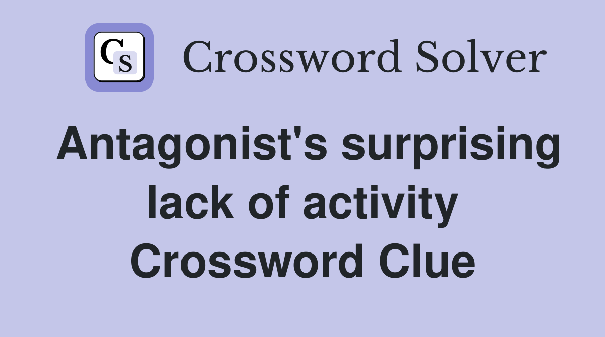 Antagonist's surprising lack of activity Crossword Clue