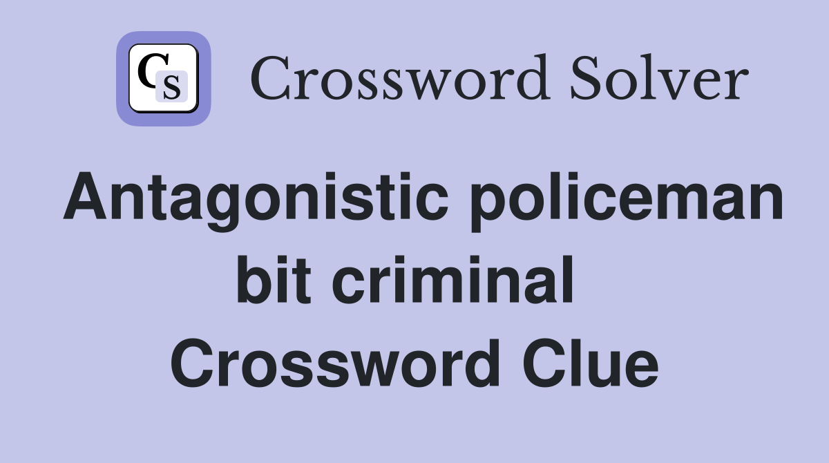 Antagonistic policeman bit criminal  Crossword Clue