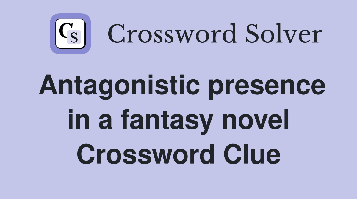 Antagonistic presence in a fantasy novel Crossword Clue