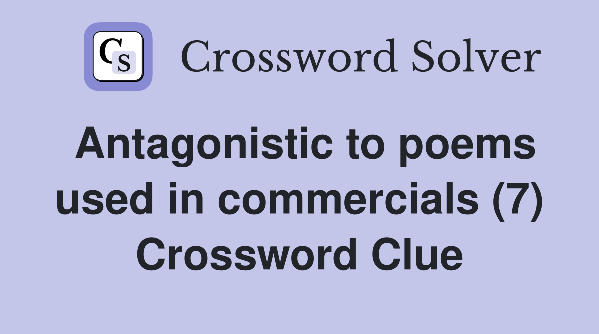 Antagonistic to poems used in commercials (7) Crossword Clue