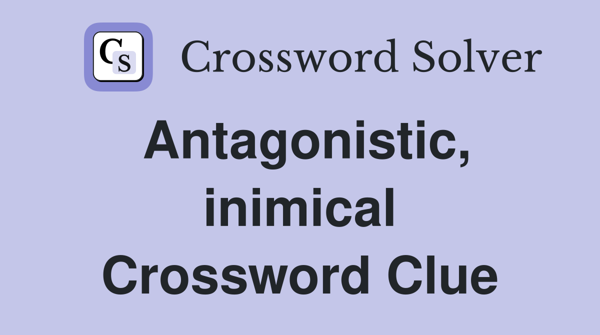 Antagonistic, inimical Crossword Clue