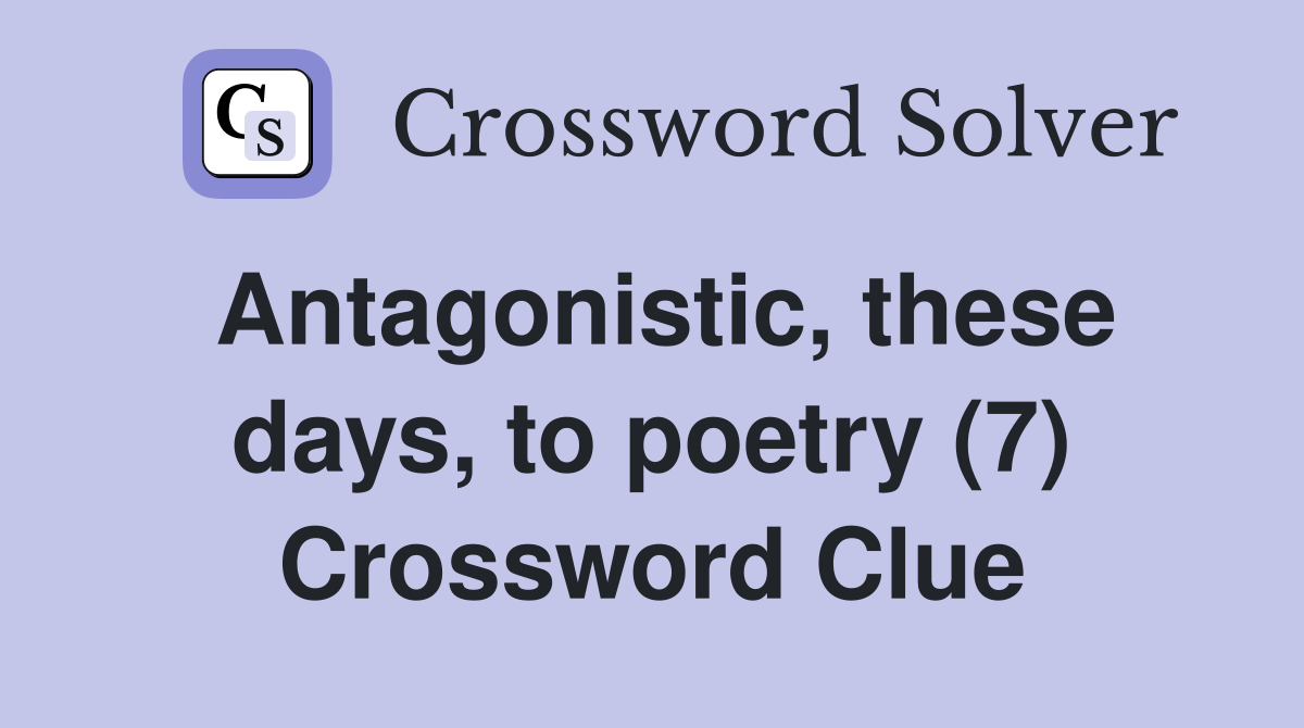 Antagonistic, these days, to poetry (7) Crossword Clue