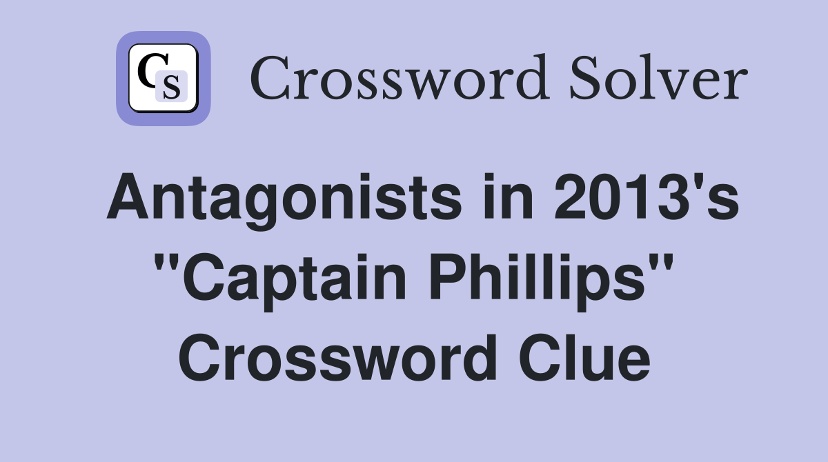 Antagonists in 2013's "Captain Phillips" Crossword Clue