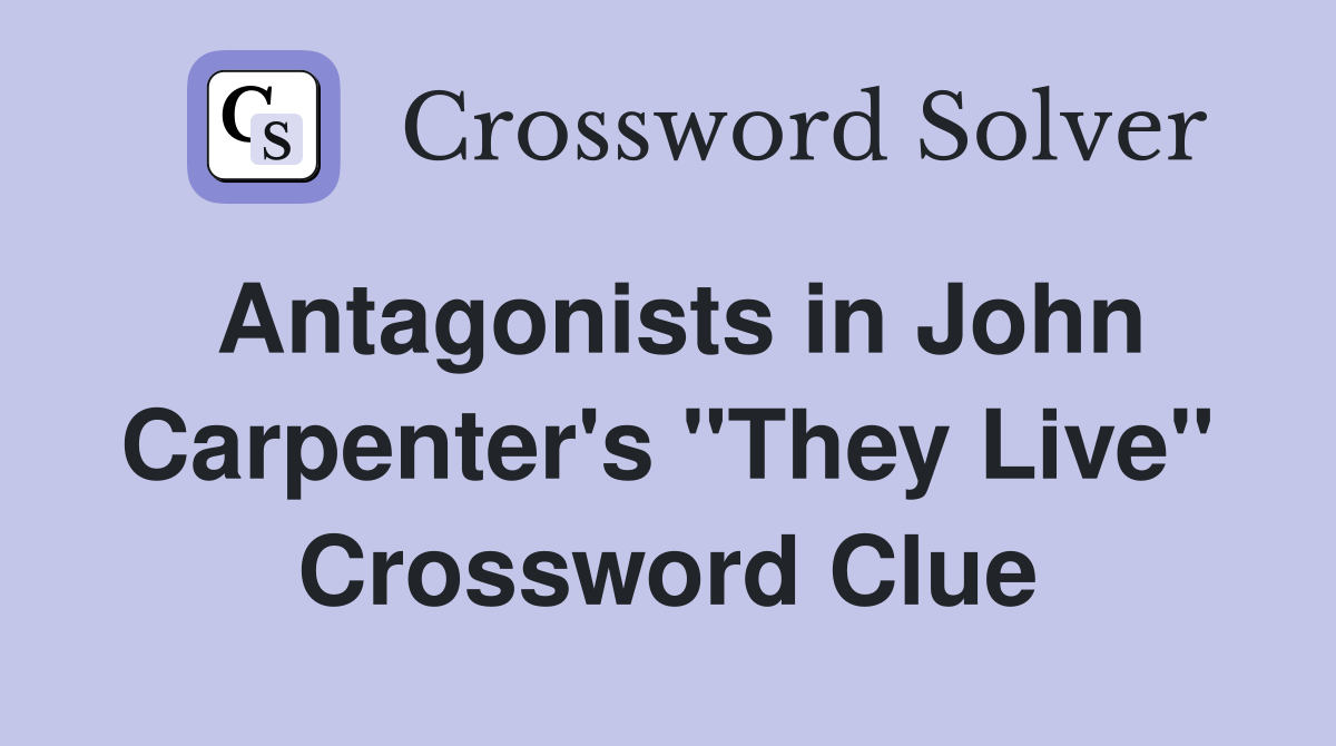 Antagonists in John Carpenter's "They Live" Crossword Clue