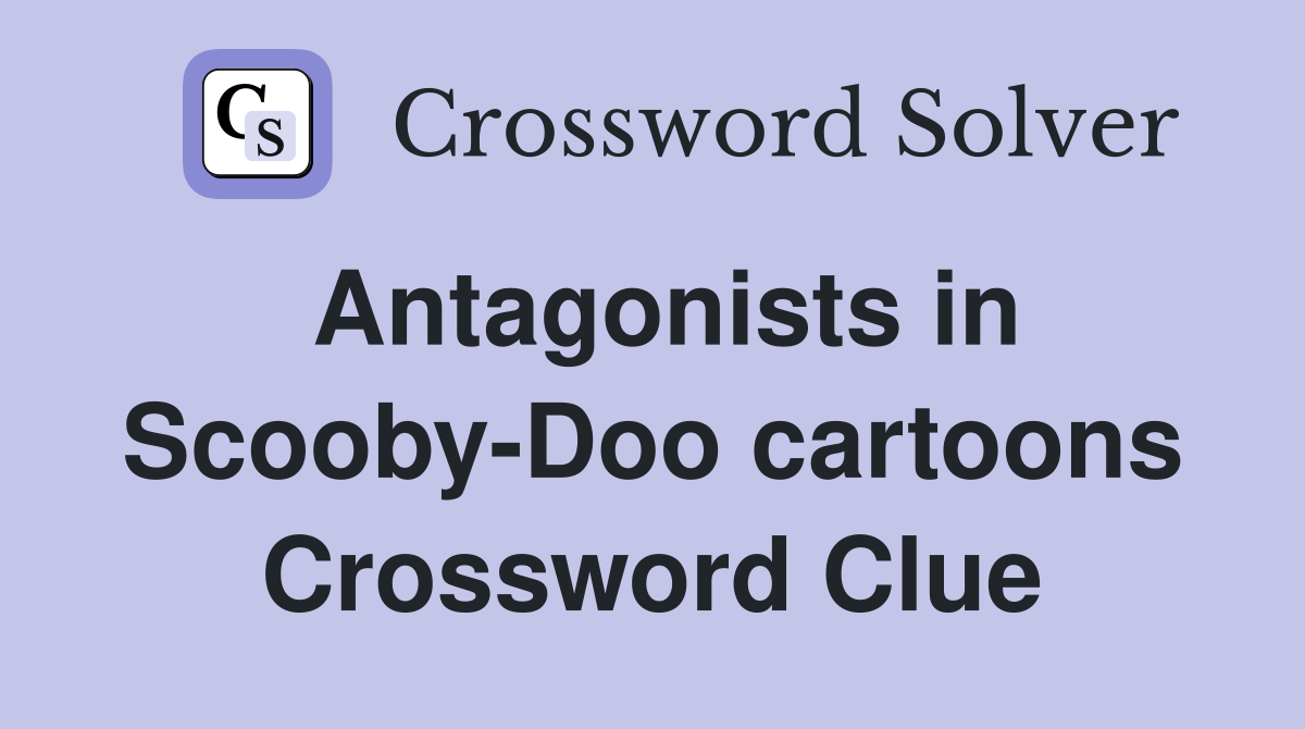 Antagonists in Scooby-Doo cartoons Crossword Clue