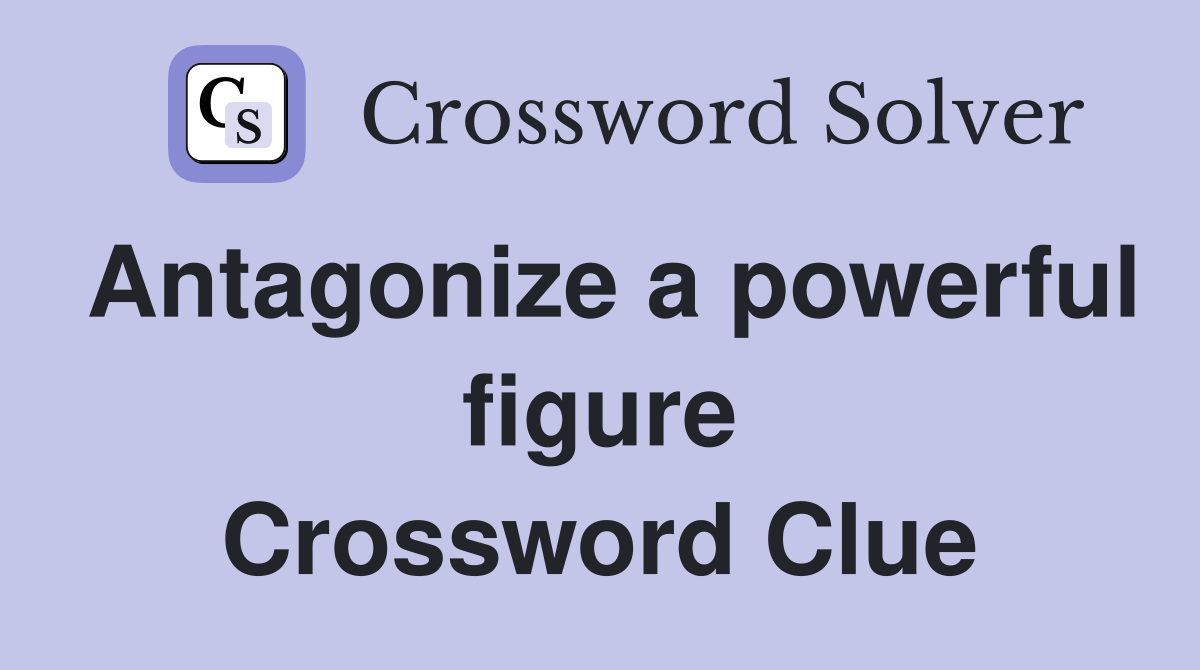Antagonize a powerful figure Crossword Clue