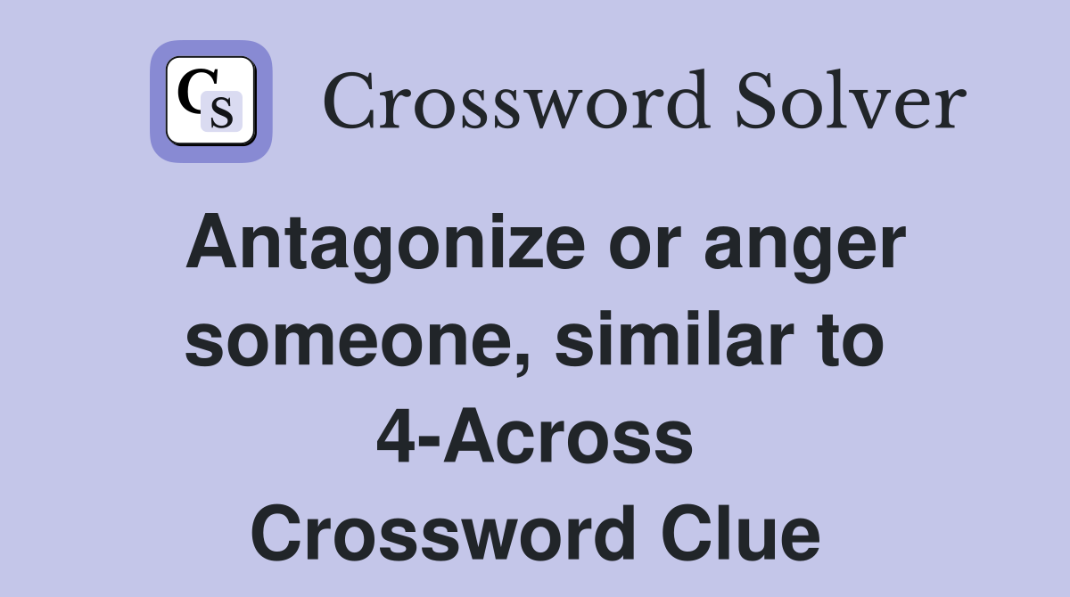 Antagonize or anger someone, similar to 4-Across Crossword Clue