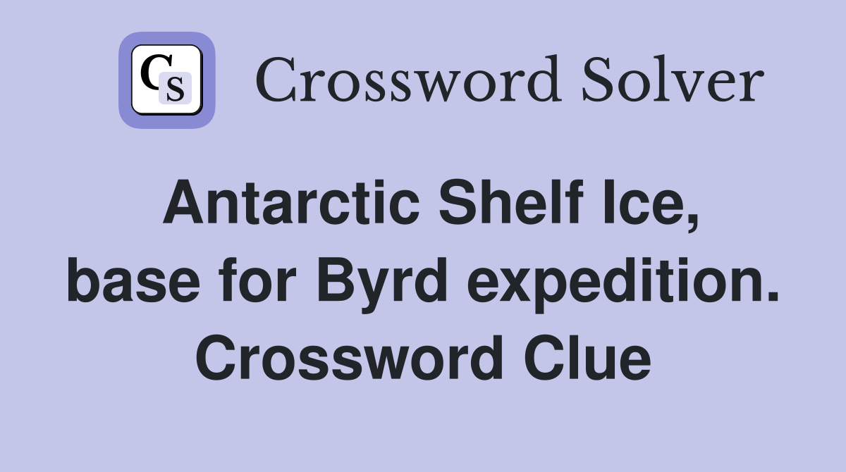 Antarctic Shelf Ice, base for Byrd expedition. Crossword Clue