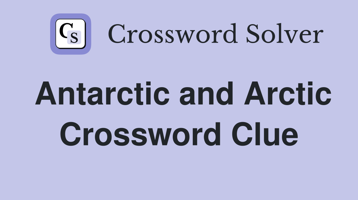 Antarctic and Arctic Crossword Clue